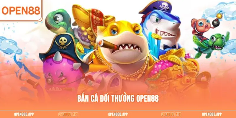 Bắn cá đổi thưởng OPEN88
