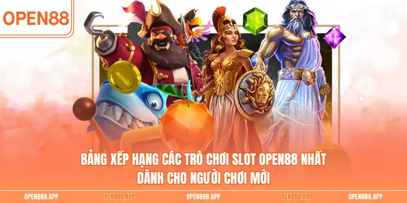 Bảng xếp hạng các trò chơi Slot OPEN88 nhất dành cho người chơi mới