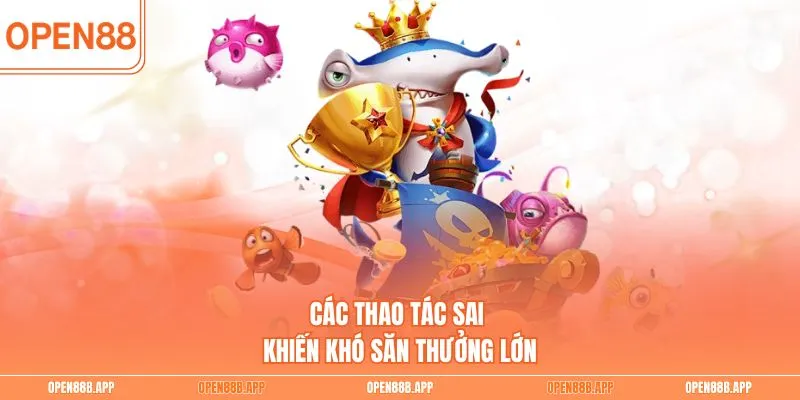 Các thao tác sai khiến khó săn thưởng lớn