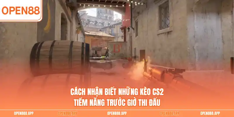 Cách nhận biết những kèo CS2 tiềm năng trước giờ thi đấu