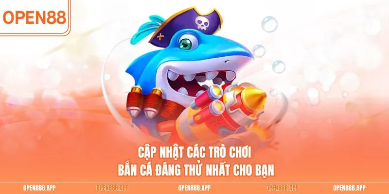 Cập nhật các trò chơi bắn cá đáng thử nhất cho bạn
