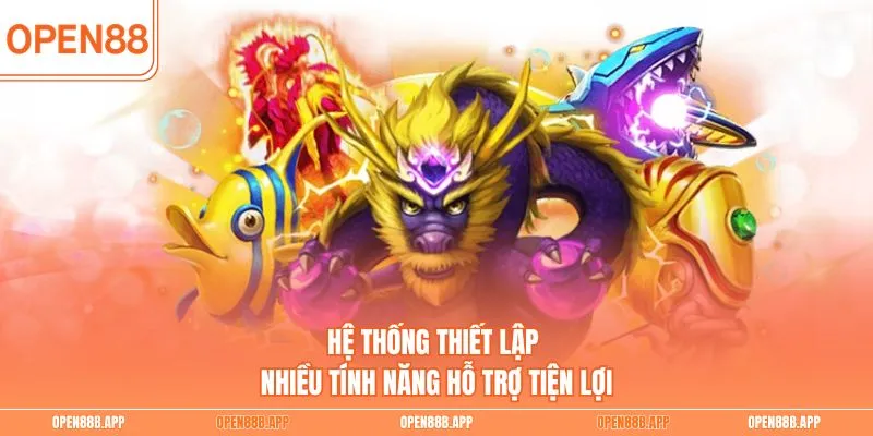 Hệ thống thiết lập nhiều tính năng hỗ trợ tiện lợi