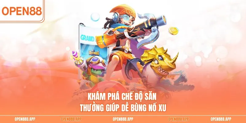 Khám phá chế độ săn thưởng giúp dễ bùng nổ xu