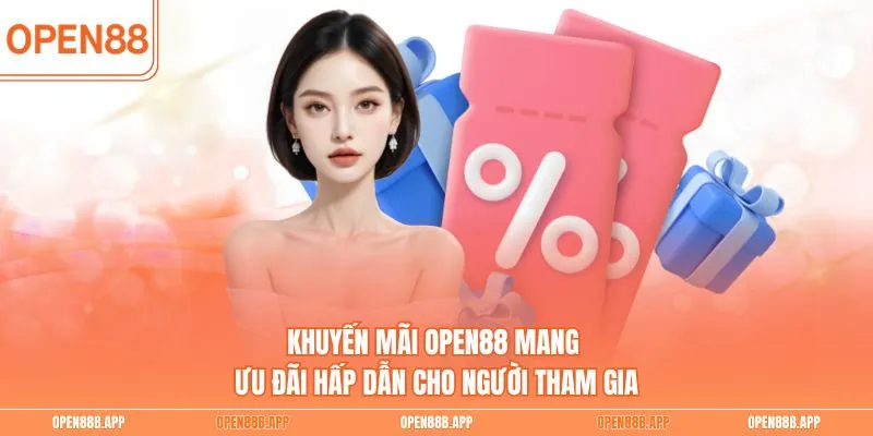 Khuyến mãi OPEN88 mang ưu đãi hấp dẫn cho người tham gia