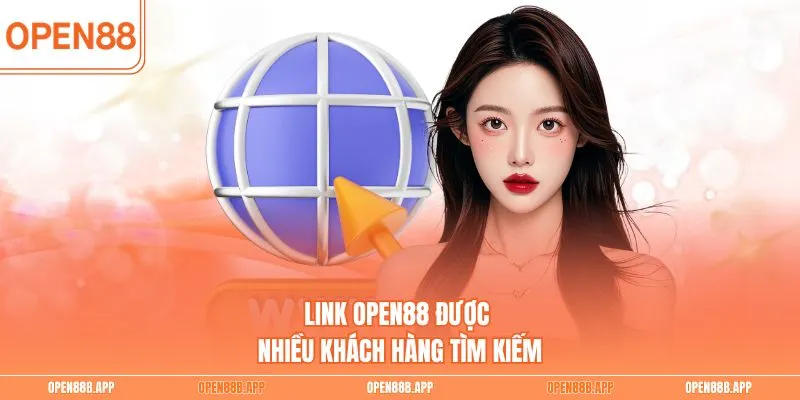 Link OPEN88 được nhiều khách hàng tìm kiếm