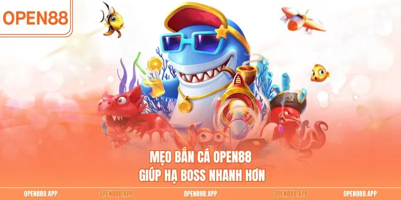 Mẹo bắn cá OPEN88 giúp hạ boss nhanh hơn