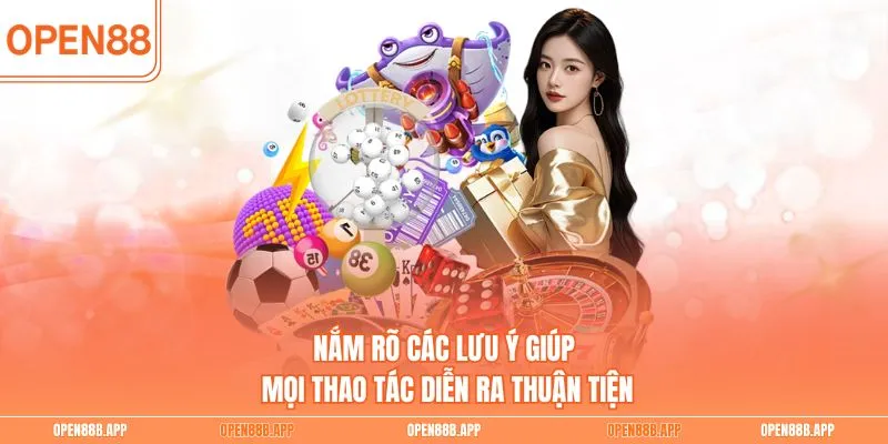 Nắm rõ các lưu ý giúp mọi thao tác diễn ra thuận tiện