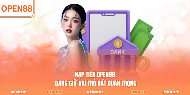 Nạp tiền OPEN88 đang giữ vai trò rất quan trọng