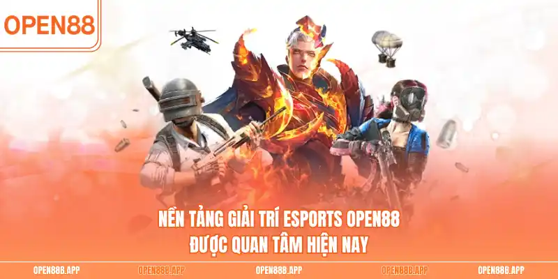 Nền tảng giải trí Esports OPEN88 được quan tâm hiện nay