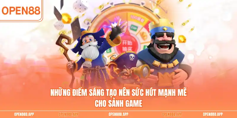 Những điểm sáng tạo nên sức hút mạnh mẽ cho sảnh game