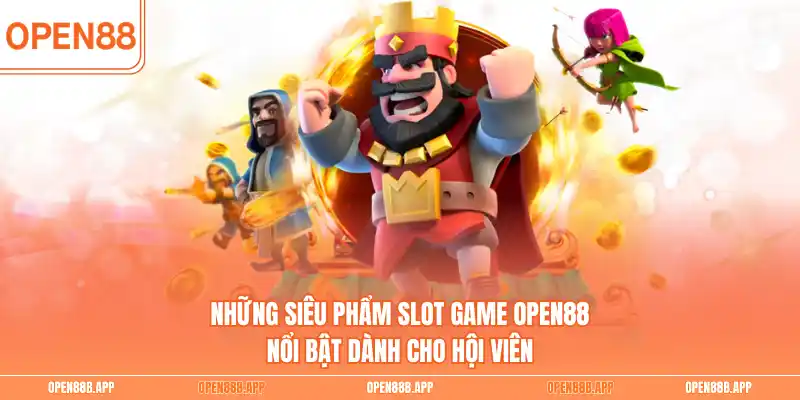 Những siêu phẩm slot game OPEN88 nổi bật dành cho hội viên