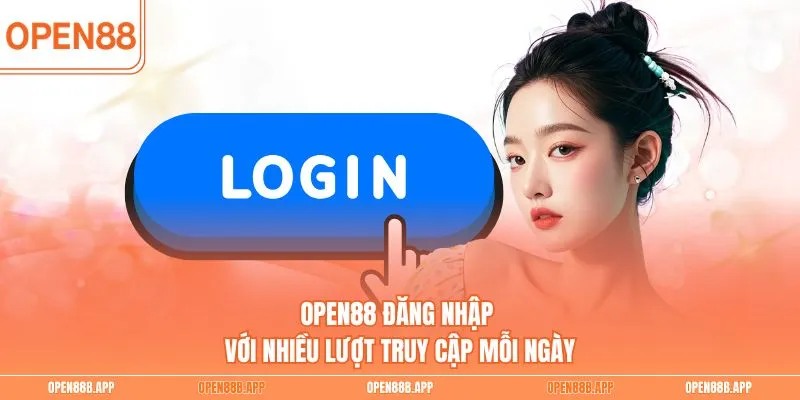 OPEN88 đăng nhập với nhiều lượt truy cập mỗi ngày