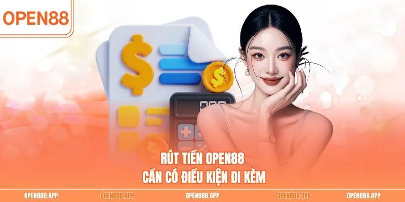 Rút tiền OPEN88 cần có điều kiện đi kèm