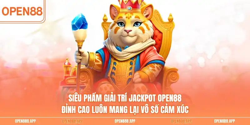 Siêu phẩm giải trí Jackpot OPEN88 đỉnh cao luôn mang lại vô số cảm xúc 