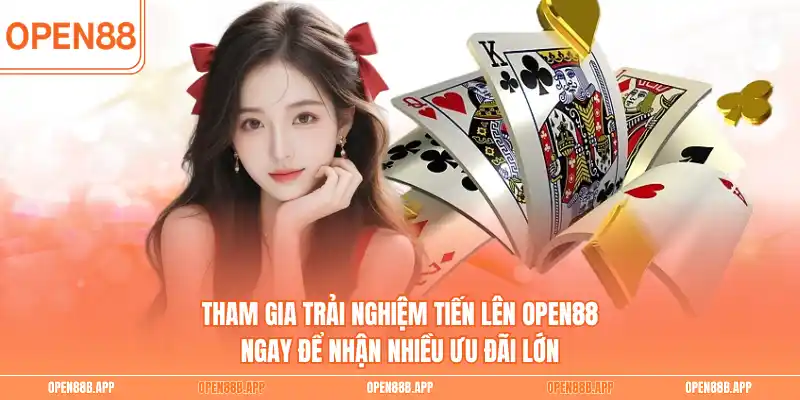 Tham gia trải nghiệm tiến lên OPEN88 ngay để nhận nhiều ưu đãi lớn