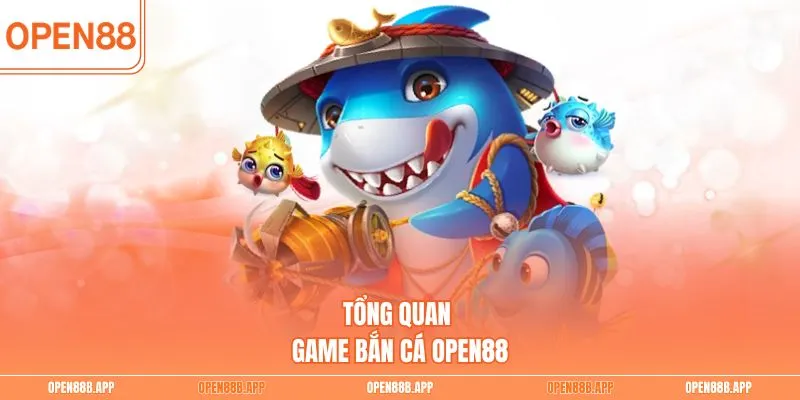 Tổng quan game bắn cá OPEN88