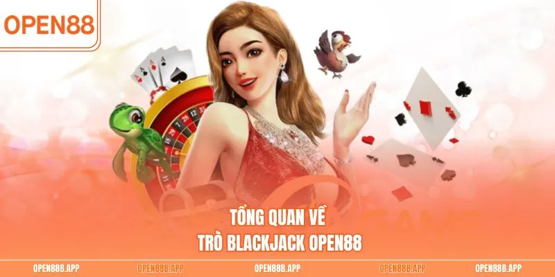 Tổng quan về trò Blackjack OPEN88