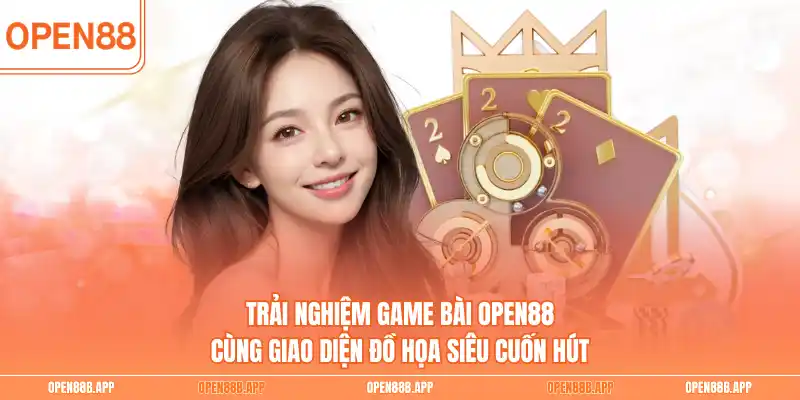 Trải nghiệm game bài OPEN88 cùng giao diện đồ họa siêu cuốn hút