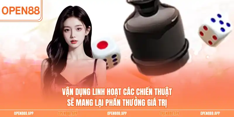 Vận dụng linh hoạt các chiến thuật sẽ mang lại phần thưởng giá trị